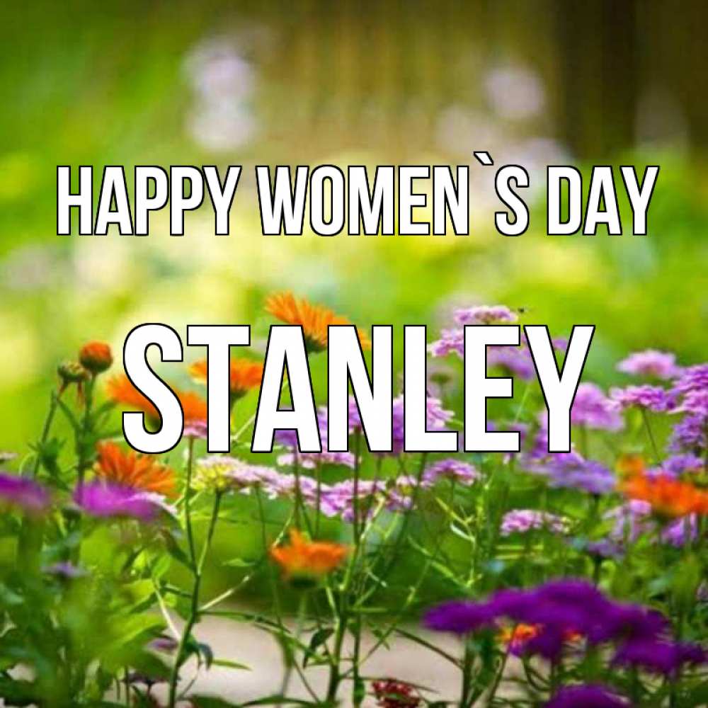 Greetings card с именем, Stanley happy women`s day цветы Greetings with text for free download 